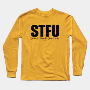 STFU - Seriously. Thanks For Understanding - funny Long Sleeve T-Shirt